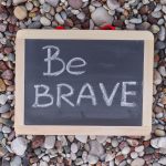 Be brave